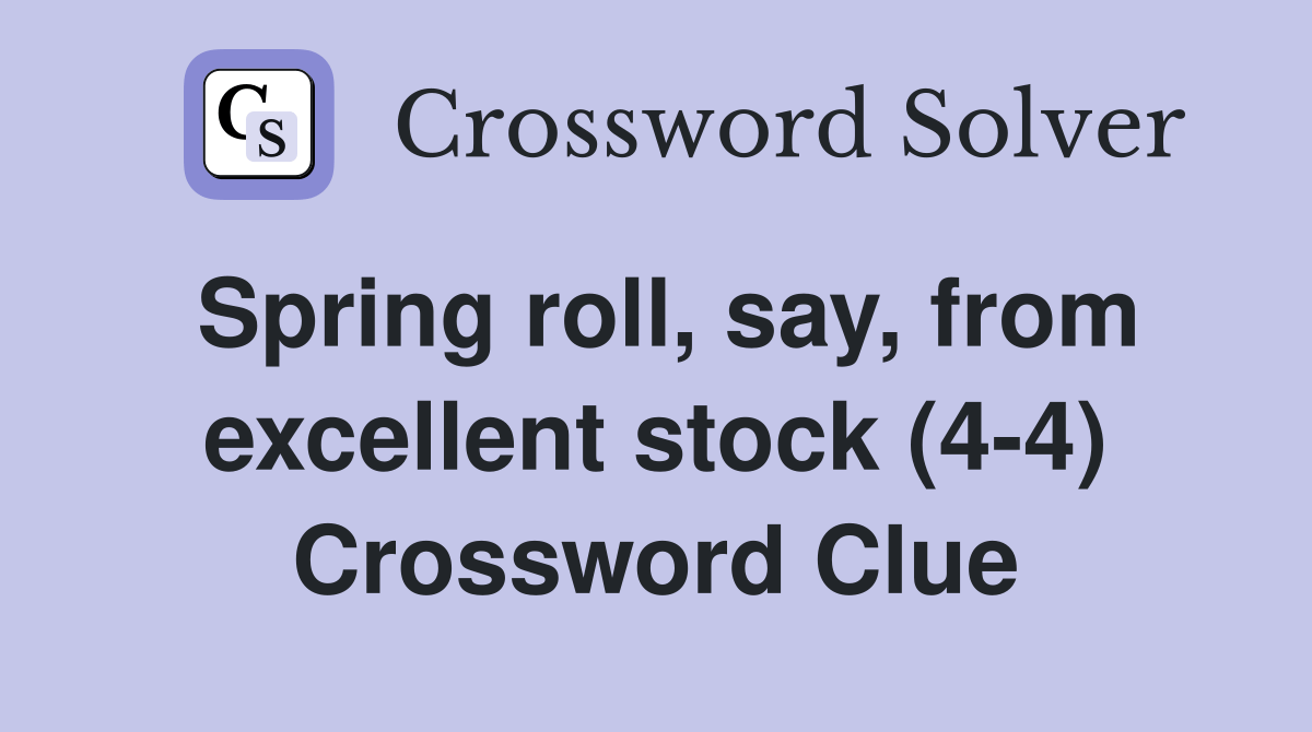 Spring roll, say, from excellent stock (44) Crossword Clue Answers